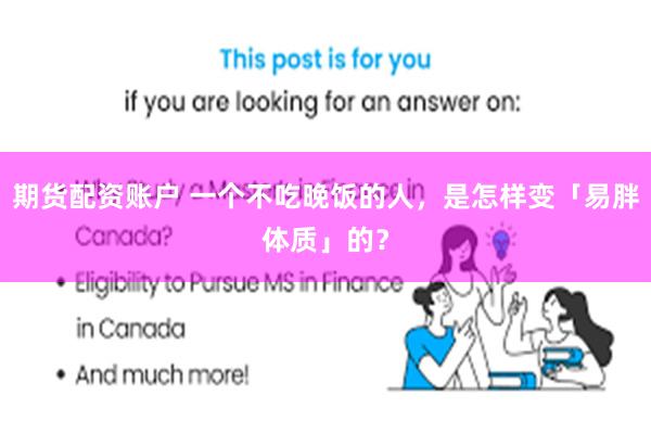 期货配资账户 一个不吃晚饭的人，是怎样变「易胖体质」的？