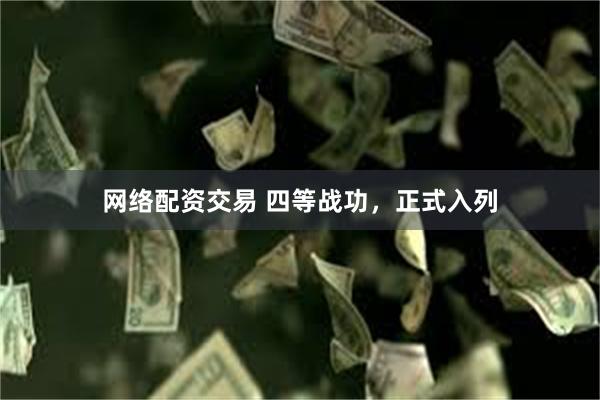 网络配资交易 四等战功，正式入列