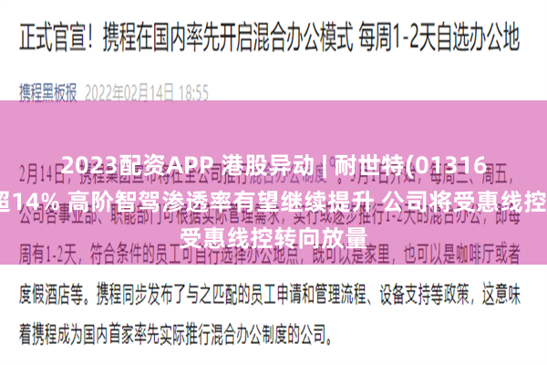 2023配资APP 港股异动 | 耐世特(01316)一度涨超14% 高阶智驾渗透率有望继续提升 公司将受惠线控转向放量