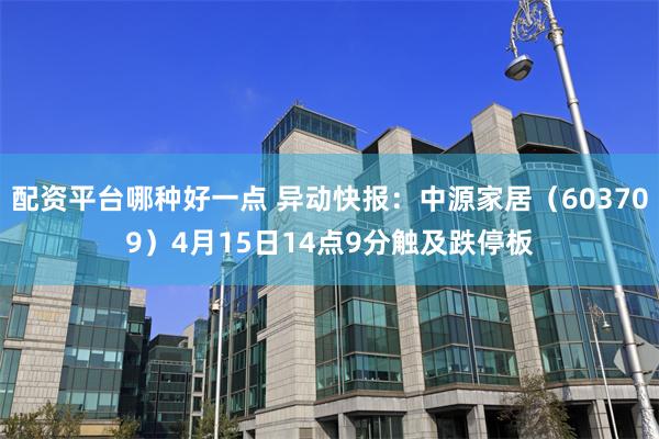 配资平台哪种好一点 异动快报：中源家居（603709）4月15日14点9分触及跌停板