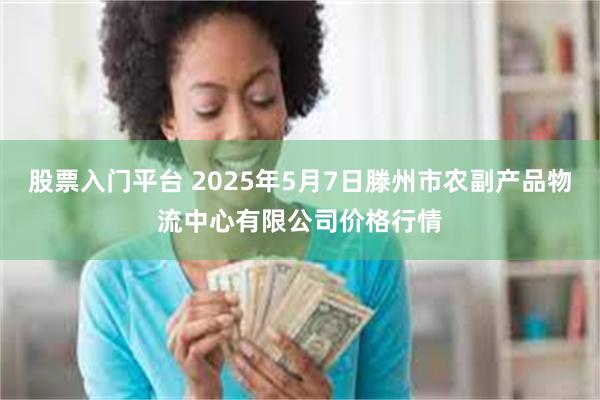 股票入门平台 2025年5月7日滕州市农副产品物流中心有限公司价格行情