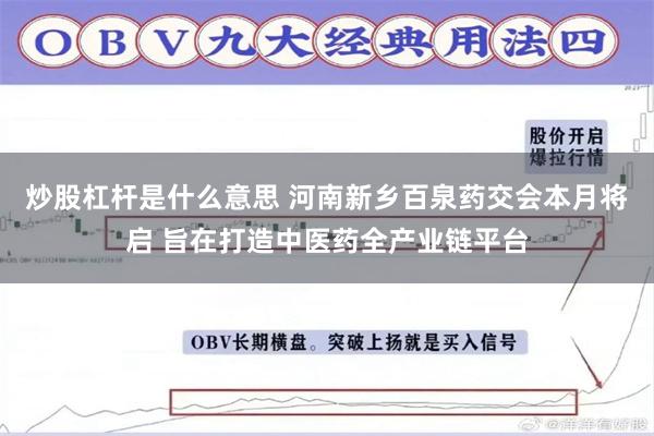 炒股杠杆是什么意思 河南新乡百泉药交会本月将启 旨在打造中医药全产业链平台